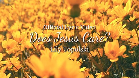 Lily Topolski - Does Jesus Care? (Official Lyric Video)