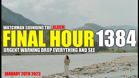 FINAL HOUR 1384 - URGENT WARNING DROP EVERYTHING AND SEE - WATCHMAN SOUNDING THE ALARM