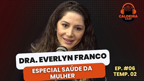 Caldeira Cast #49 - Dra. Everlyn Franco (Edição especial Mulher)