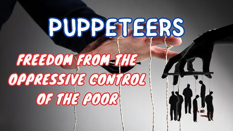 Puppeteers: Freedom from the oppressive control of the poor