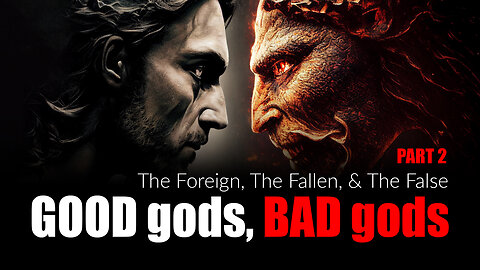 Good god, Bad god! - Part 2 -The Foreign, Fallen and False gods