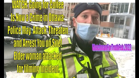 WATCH: Going for Coffee Is Now a Crime in Ottawa; Police May Attack and Threaten You