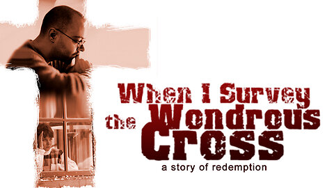 When I Survey the Wondrous Cross: A Story of Redemption