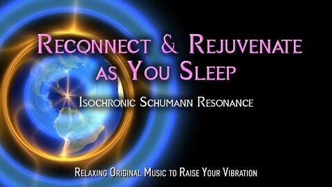 Reconnect & Rejuvenate as You Sleep with Isochronic Schumann Resonance Alpha/Theta Waves