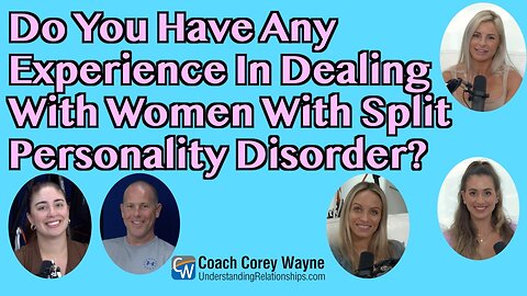 Do You Have Any Experience In Dealing With Women With Split Personality Disorder?