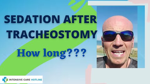 Quick tip for families in Intensive care: How long will patients be sedated after a tracheostomy?