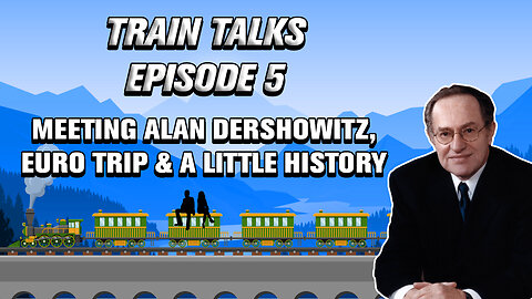 Train Talks Episode 5: Meeting Alan Dershowitz, Euro Trip and A Little History