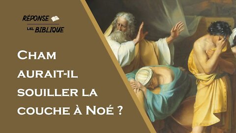 Réponse Biblique #1 - Cham aurait-il souiller la couche à Noé ?