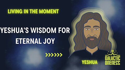 Living in the Moment: Yeshua's Wisdom for Eternal Joy