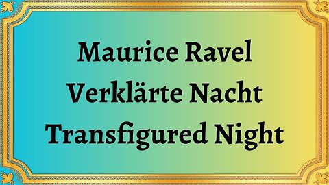 Maurice Ravel Verklärte Nacht Transfigured Night