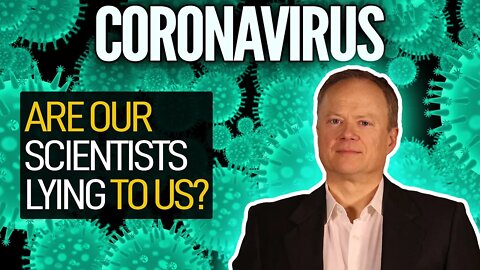 Coronavirus: Are Our Scientists Lying To Us?