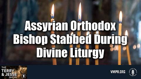 17 Apr 24, The Terry & Jesse Show: Assyrian Orthodox Bishop Stabbed During Divine Liturgy