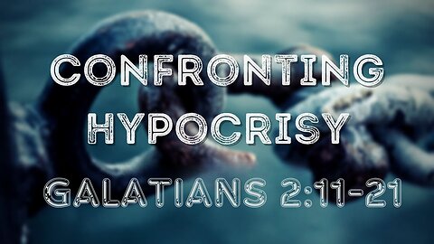 Galatians 2:11-21 “Confronting Hypocrisy” 11/26/2023