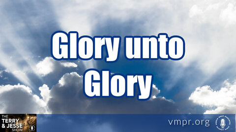 04 Mar 22, The Terry & Jesse Show: Glory unto Glory