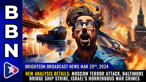 Situation Update, Mar 29, 2024 - New Analysis Details: Moscow Terror Attack! Baltimore Bridge Ship Strike! Israel’s Horrendous War Crimes! - Mike Adams Video