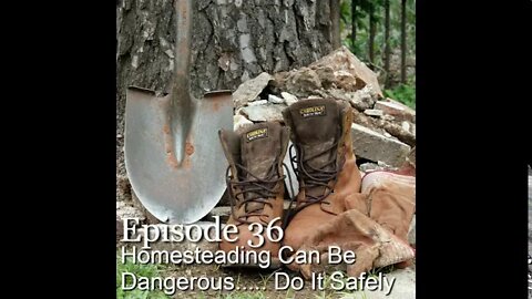 S1E36 Homesteading Can Be Dangerous..... Do It Safely