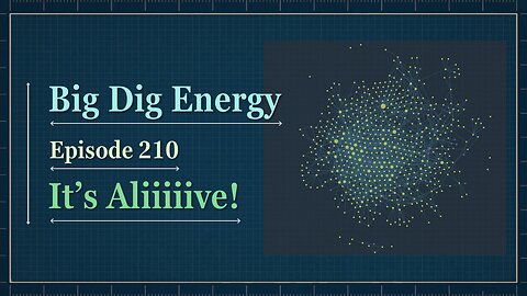 Big Dig Energy 210: It's Aliiiiiiiive!