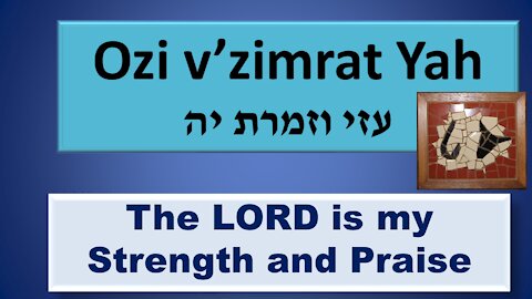 Ozi v'Zimrat Yah. The LORD is my Strength and Praise!