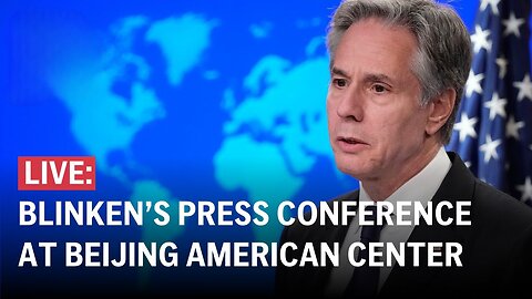 LIVE: Sec. Blinken holds press conference at the Beijing American Center