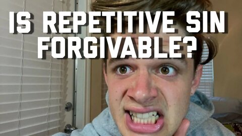 WILL GOD FORGIVE ME OF REPETITIVE SINS?