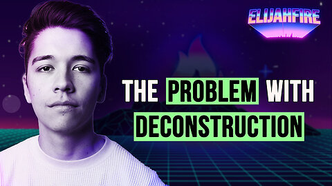 THE PROBLEM WITH DECONSTRUCTION ElijahFire: Ep. 298 – SPENCER NAKAMURA