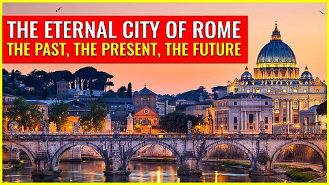 The eternal city of Rome: the past, the present, the future
