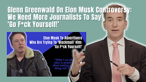 Glenn Greenwald On Elon Musk Controversy: We Need More Journalists To Say 'Go F*ck Yourself!'