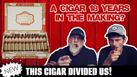 A Cigar 18 years in the making?!?!? (CONFLICTING VIEWS on the SAME CIGAR)