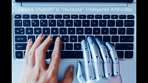 Despre ChatGPT si "revoluția" Inteligenta Artificiala!