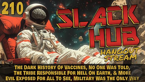 Slack Hub 210: The Dark History Of Vaccines, No One Was Told, The Tribe Responsible For Hell On Earth, & More Evil Exposed For All To See, Military Was The Only Way