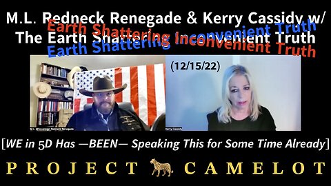M.L. Redneck Renegade and Kerry Cassidy with the Earth Shattering Inconvenient Truth (12/15/22). [WE in 5D Has —BEEN— Speaking This for Some Time Already]. 🐆 PROJECT CAMELOT