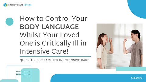 How to Control your BODY LANGUAGE Whilst Your Loved One is Critically Ill in Intensive Care!