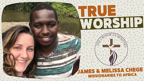 James & Melissa Chege: True Worship