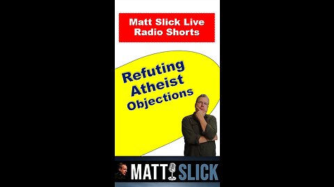 Matt Slick on Refuting Atheist Objections