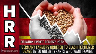 Mike Adams Situation Update, Dec. 5, 2022 - Germany farmers ordered to SLASH fertilizer usage by EU green tyrants who want FAMINE - Natural News