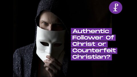 “Authentic follower of Christ” or “Counterfeit Christian?”