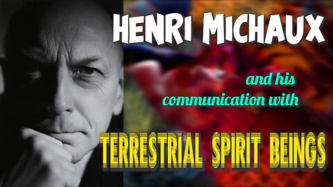 Henri Michaux and his communication with Terrestrial Spirit Beings