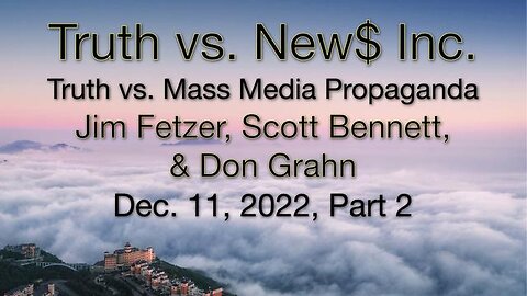 Truth vs. NEW$ Part 2 (11 December 2022) with Don Grahn and Scott Bennett