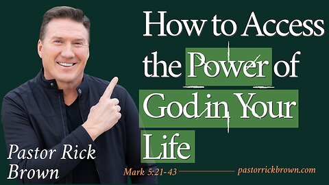 How to Access the Power of God in Your Life • Mark 5:21-43 • Pastor Rick Brown