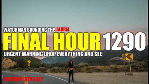 FINAL HOUR 1290 - URGENT WARNING DROP EVERYTHING AND SEE - WATCHMAN SOUNDING THE ALARM