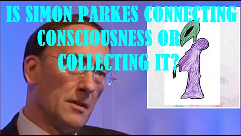 IS SIMON PARKES CONNECTING CONSCIOUSNESS OR COLLECTING IT?
