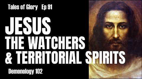 Jesus The Watchers and Territorial Spirits - Demonology 102 - TOG EP 91