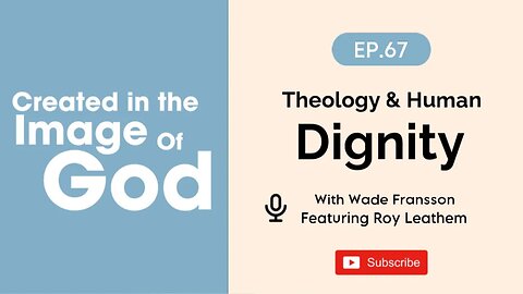Theology and Human Dignity with Roy Leathem | Created In The Image of God Episode 67