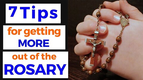 7 Tips for Getting the Most out of the Rosary!