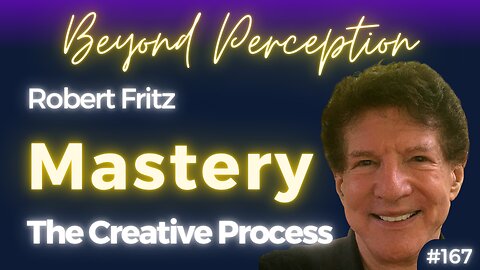 Mastering Life: Structural Dynamics, Identity, and Authentic Creativity | Robert Fritz (#167)