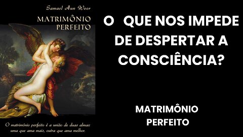 O QUE NOS IMPEDE DE DESPERTAR A CONSCIÊNCIA?