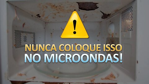 10 ALIMENTOS E OBJETOS QUE VOCÊ NUNCA DEVE COLOCAR NO MICROONDAS