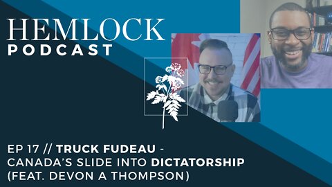 EP 17 // Truck Fudeau - Is Canada Sliding Into Dictatorship? (feat. Devon A Thompson)