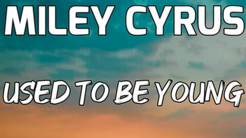 🎵 MILEY CYRUS - USED TO BE YOUNG (LYRICS)