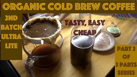 How I make Delicious Cold Brew Organic Coffee 2nd Batch Ultra Lite Version Decaf. Part 2 of 3 Parts